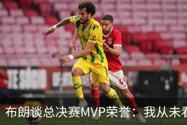 布朗谈总决赛MVP荣誉：我从未看重奖项本身