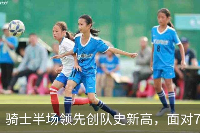骑士半场领先创队史新高，面对76人优势达24分